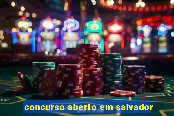 concurso aberto em salvador